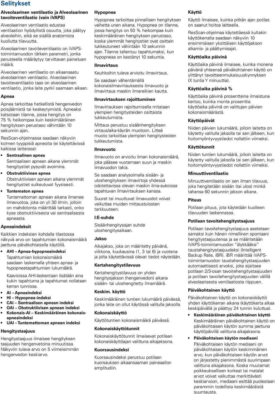 Alveolaarinen ventilaatio on aikaansaatu alveolaarinen ventilaatio. Alveolaarinen tavoiteventilaatio taas on alveolaarinen ventilaatio, jonka laite pyrkii saamaan aikaan.