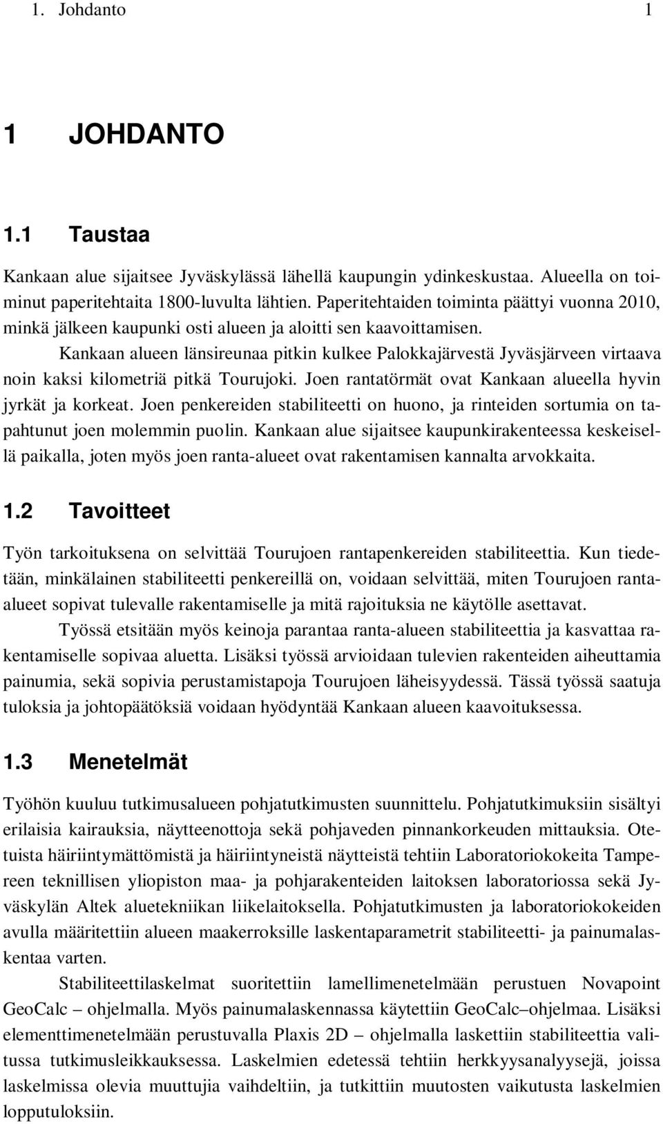 Kankaan alueen länsireunaa pitkin kulkee Palokkajärvestä Jyväsjärveen virtaava noin kaksi kilometriä pitkä Tourujoki. Joen rantatörmät ovat Kankaan alueella hyvin jyrkät ja korkeat.