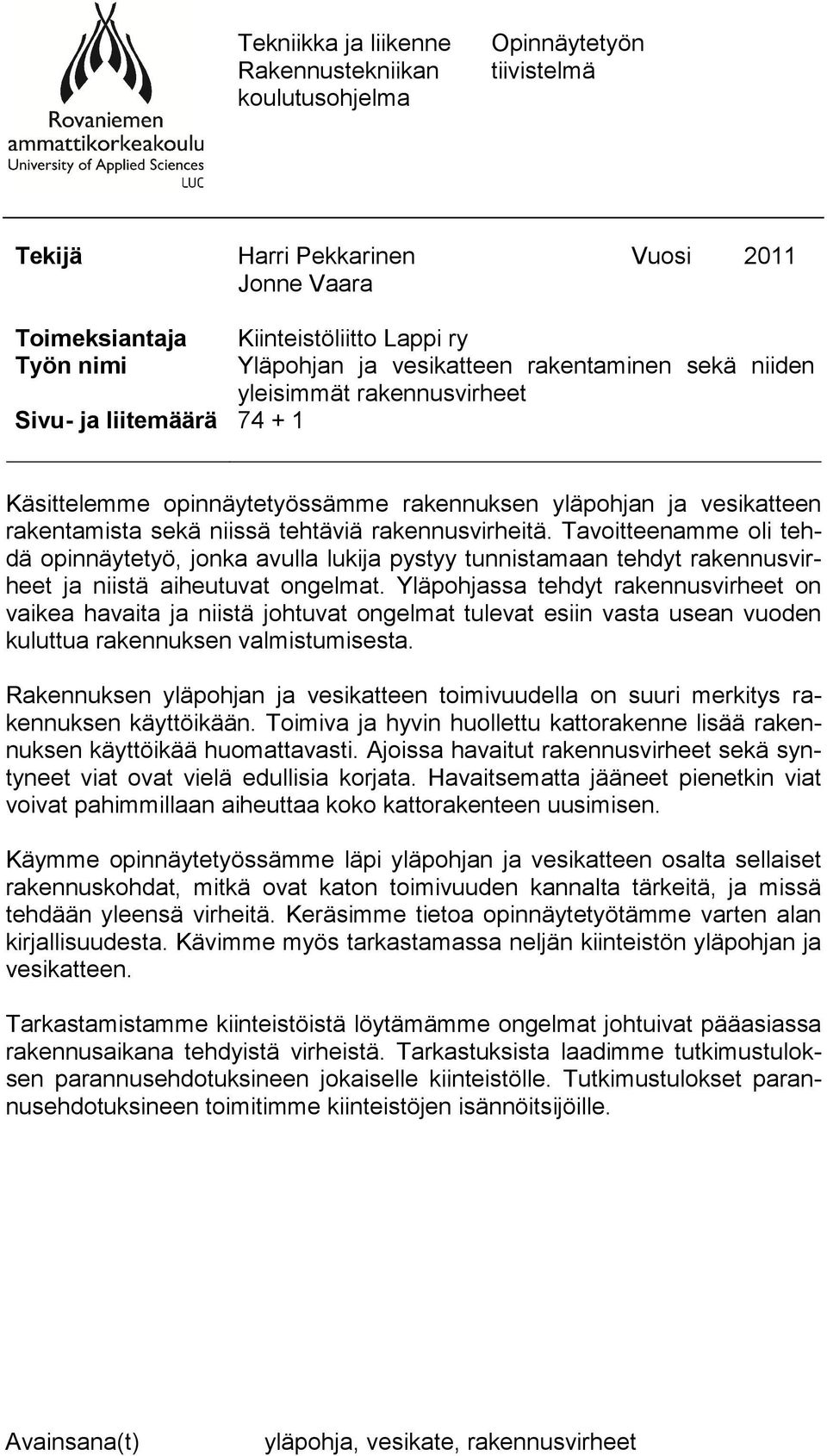 rakennusvirheitä. Tavoitteenamme oli tehdä opinnäytetyö, jonka avulla lukija pystyy tunnistamaan tehdyt rakennusvirheet ja niistä aiheutuvat ongelmat.