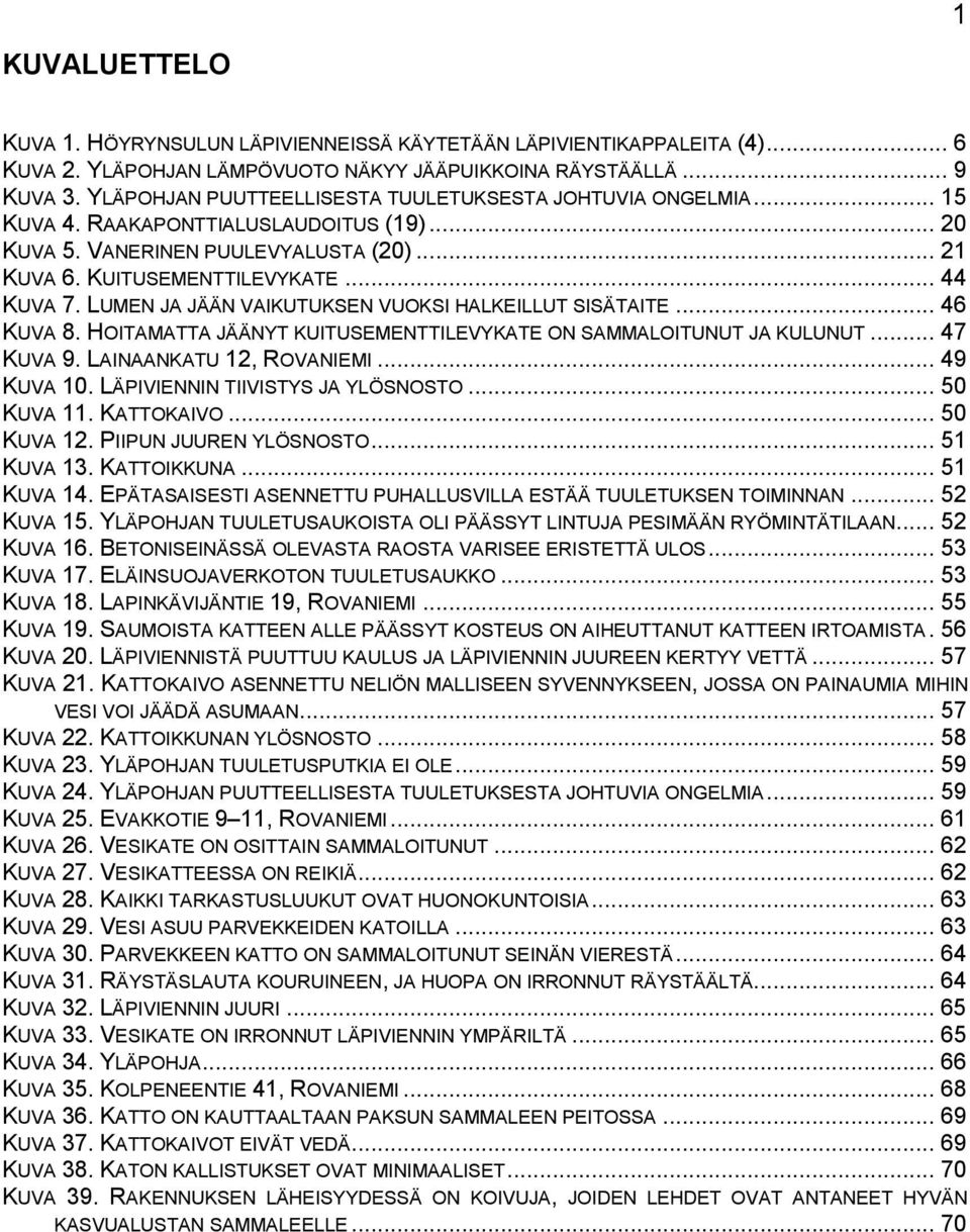 LUMEN JA JÄÄN VAIKUTUKSEN VUOKSI HALKEILLUT SISÄTAITE... 46 KUVA 8. HOITAMATTA JÄÄNYT KUITUSEMENTTILEVYKATE ON SAMMALOITUNUT JA KULUNUT... 47 KUVA 9. LAINAANKATU 12, ROVANIEMI... 49 KUVA 10.