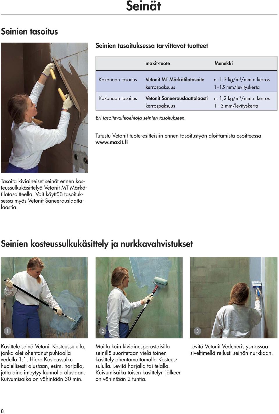 1,2 kg/m 2 /mm:n kerros kerrospaksuus 1 3 mm/levityskerta Eri tasoitevaihtoehtoja seinien tasoitukseen. Tutustu Vetonit tuote-esitteisiin ennen tasoitustyön aloittamista osoitteessa www.maxit.