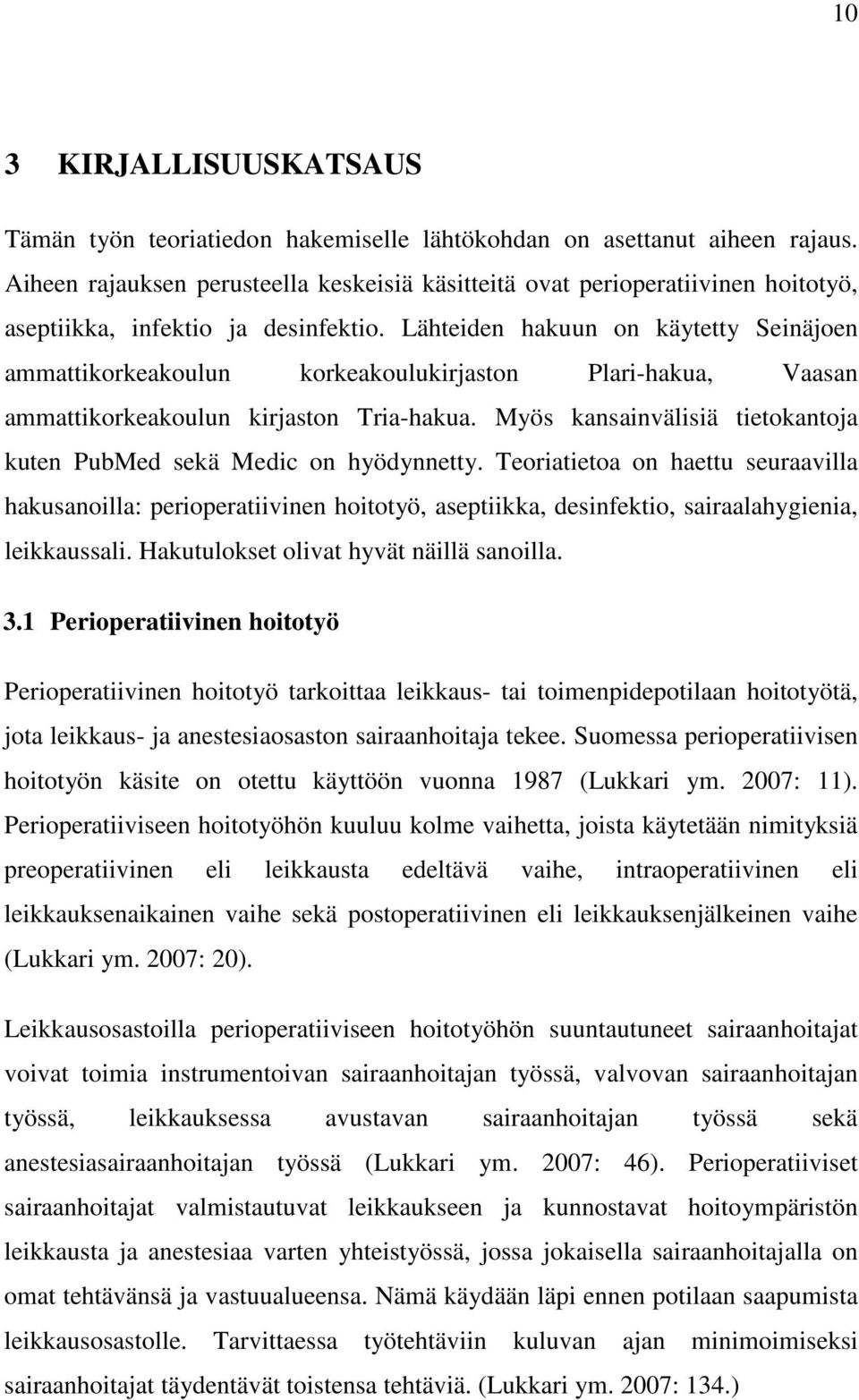 Lähteiden hakuun on käytetty Seinäjoen ammattikorkeakoulun korkeakoulukirjaston Plari-hakua, Vaasan ammattikorkeakoulun kirjaston Tria-hakua.