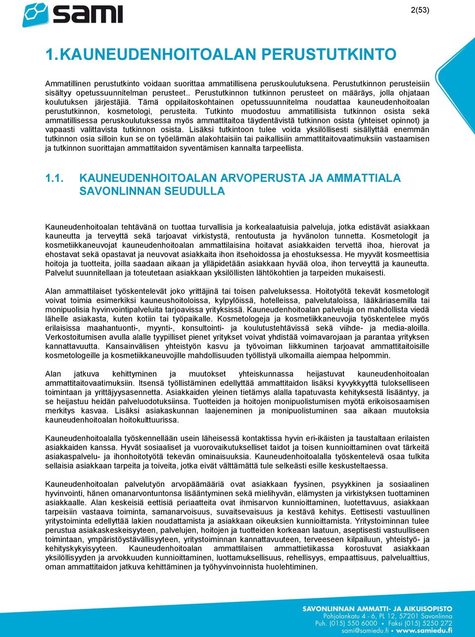 Tämä oppilaitoskohtainen opetussuunnitelma noudattaa kauneudenhoitoalan perustutkinnon, kosmetologi, perusteita.