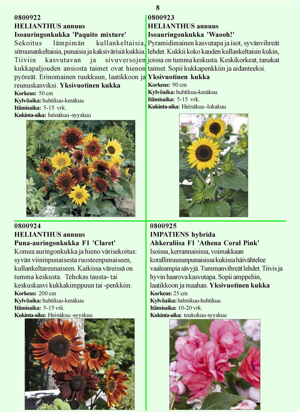 Yksivuotinen kukka Korkeus: 50 cm Kylvöaika: huhtikuu-kesäkuu Kukinta-aika: heinäkuu -syyskuu 8 0800923 HELIANTHUS annuus Isoauringonkukka 'Waooh!