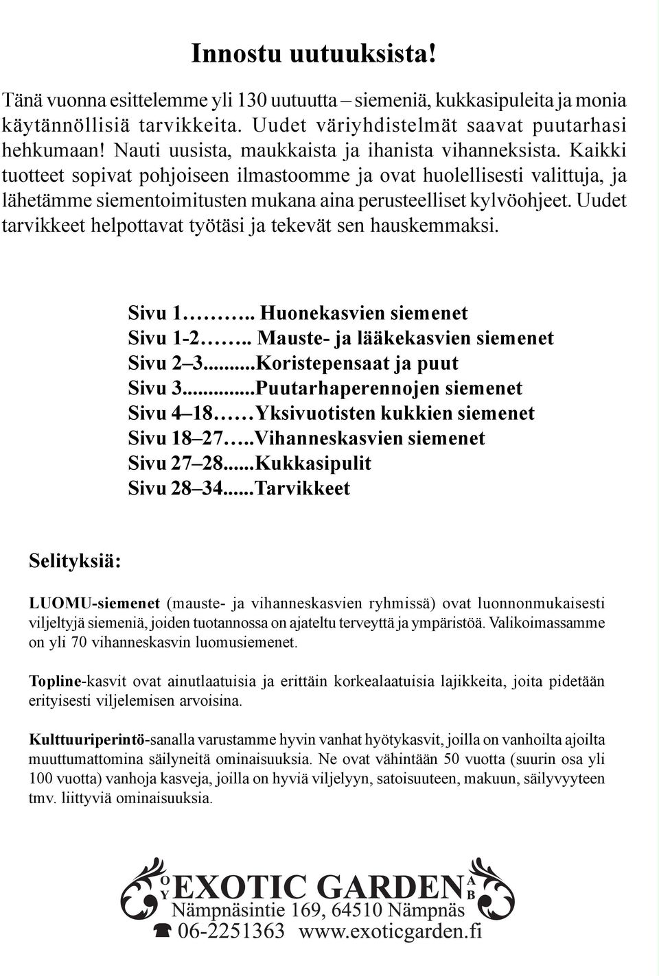 Kaikki tuotteet sopivat pohjoiseen ilmastoomme ja ovat huolellisesti valittuja, ja lähetämme siementoimitusten mukana aina perusteelliset kylvöohjeet.