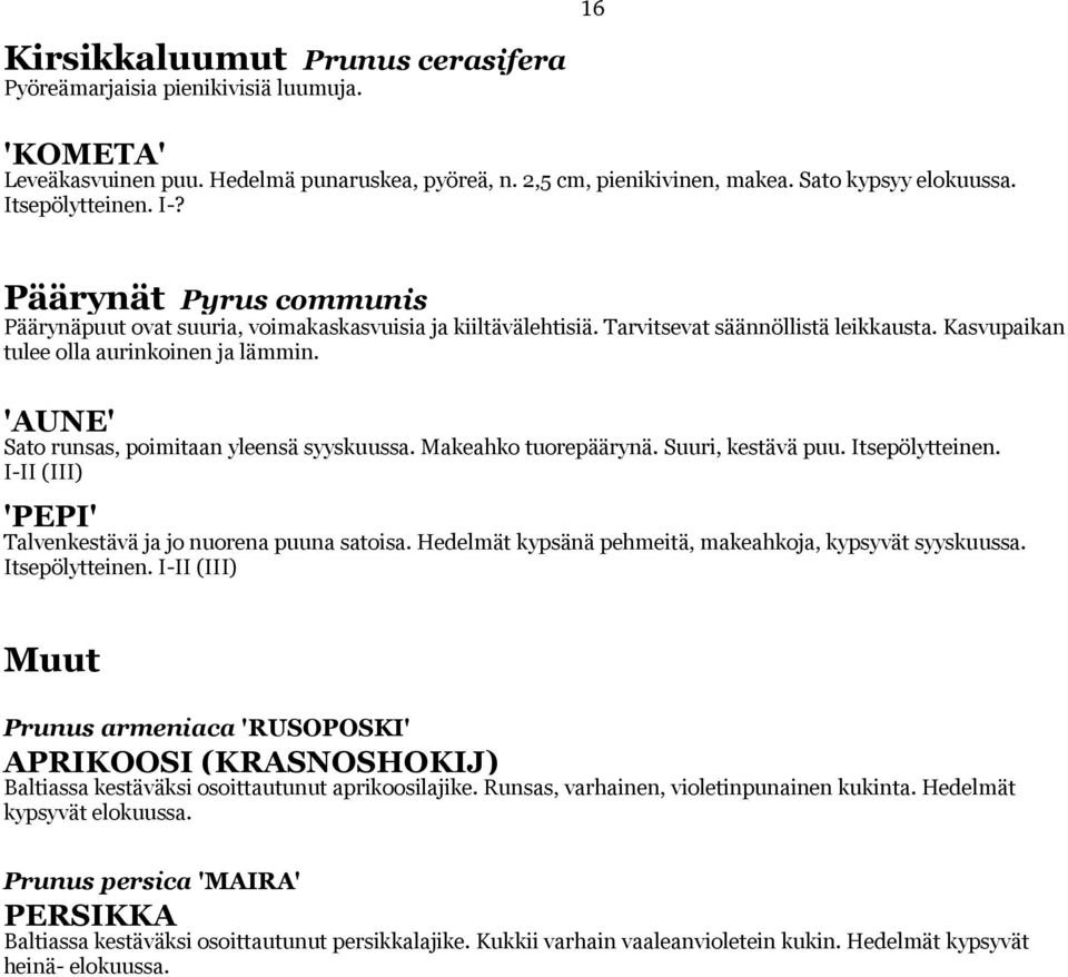 'AUNE' Sato runsas, poimitaan yleensä syyskuussa. Makeahko tuorepäärynä. Suuri, kestävä puu. Itsepölytteinen. I-II (III) 'PEPI' Talvenkestävä ja jo nuorena puuna satoisa.