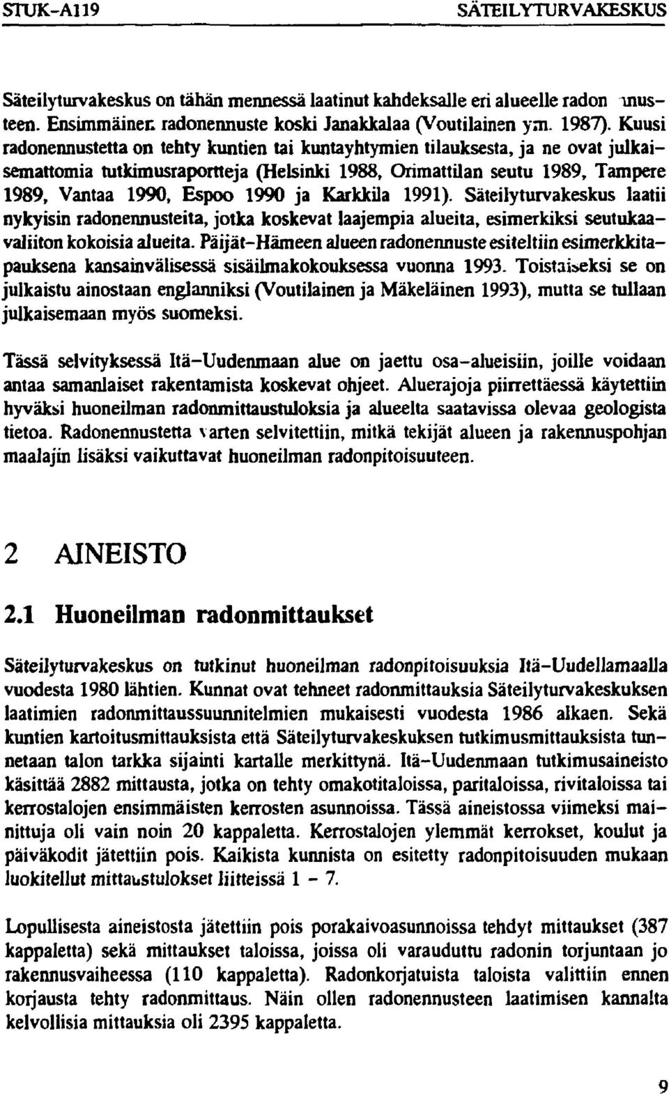 Karkkila 1991). Säteilyturvakeskus laatii nykyisin radonennusteita, jotka koskevat laajempia alueita, esimerkiksi seutukaavaliiton kokoisia alueita.