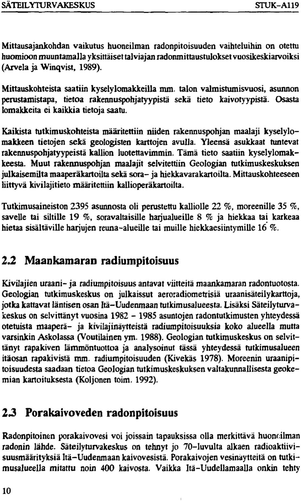 Osasta lomakkeita ei kaikkia tietoja saatu. Kaikista tutkimuskohteista määritettiin niiden rakennuspohjan maalaji kyselylomakkeen tietojen sekä geologisten karttojen avulla.