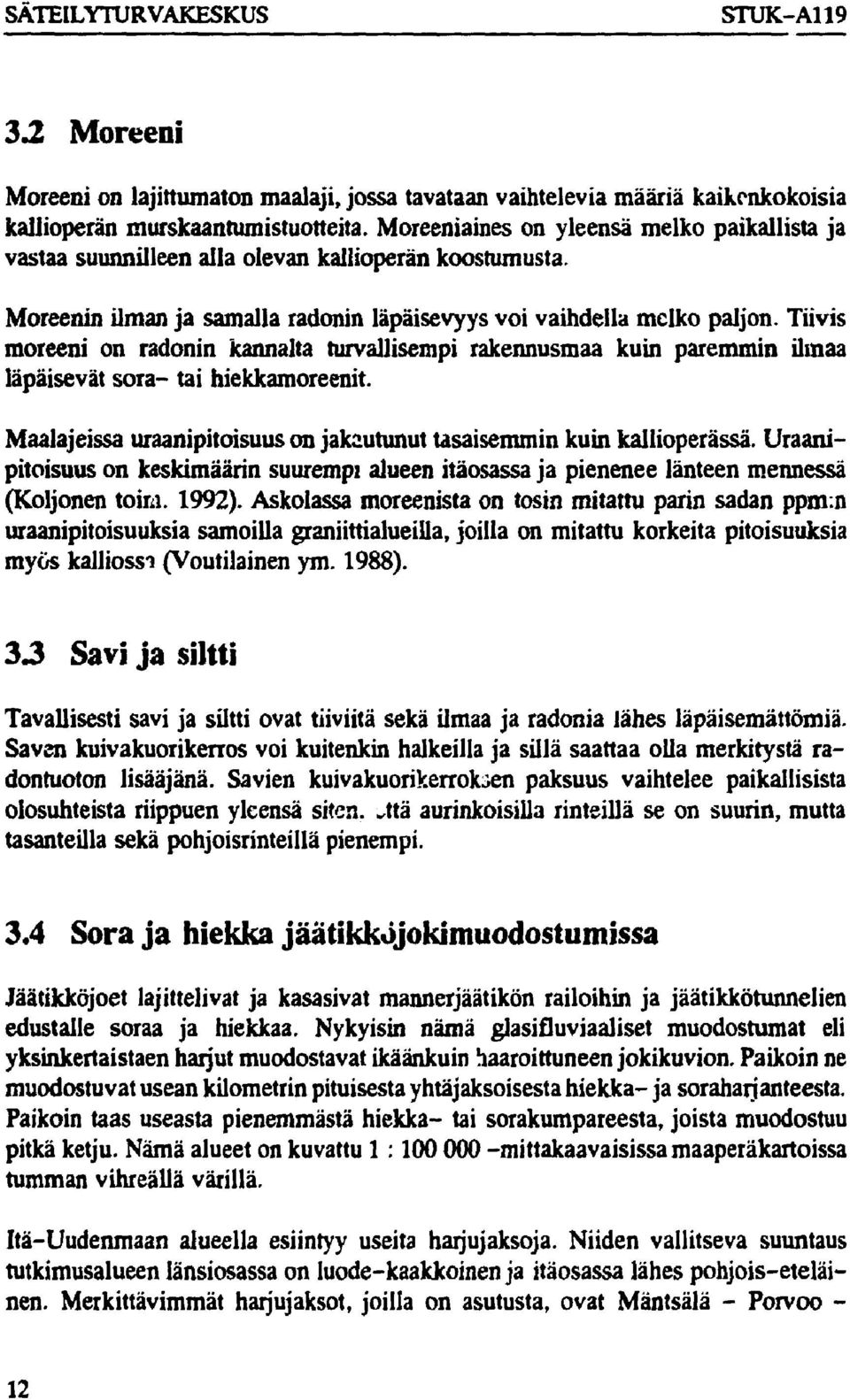 Tiivis moreeni on radonin kannalta turvallisempi rakennusmaa kuin paremmin ilmaa läpäisevät sora- tai hiekkamoreenit. Maalajeissa uraanipitoisuus on jakautunut tasaisemmin kuin kallioperässä.