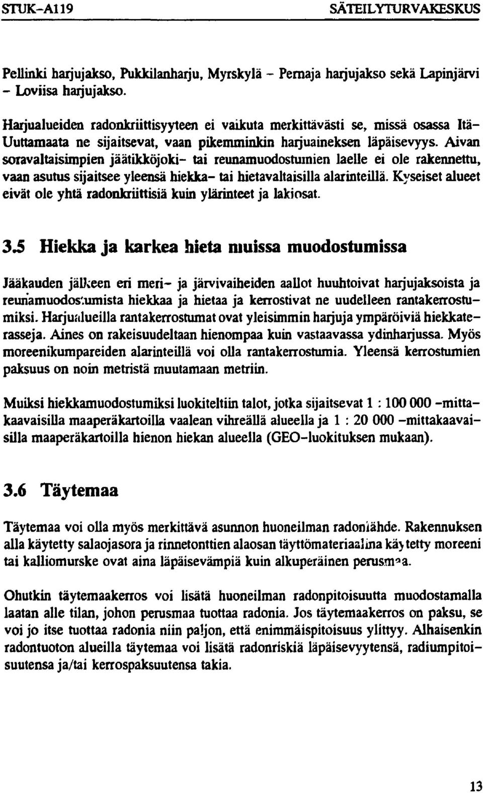 Aivan soravaltaisimpien jäätikköjoki- tai reunamuodostumien laelle ei ole rakennettu, vaan asutus sijaitsee yleensä hiekka- tai hietavaltaisilla alarinteillä.
