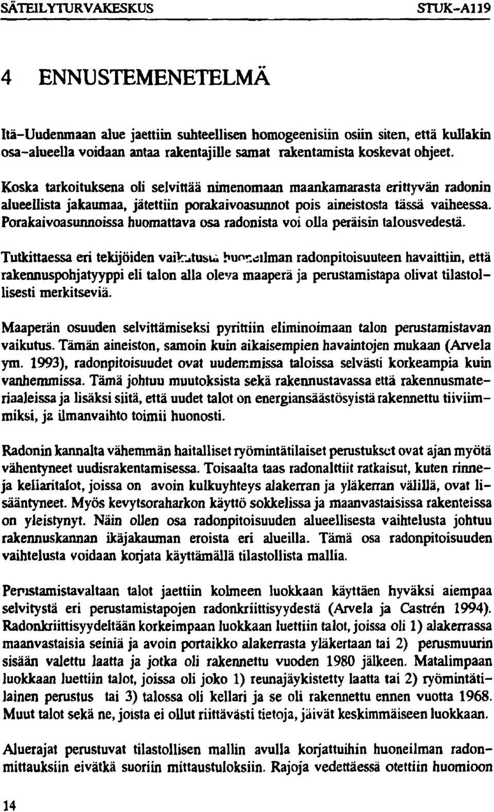 Porakaivoasunnoissa huomattava osa radonista voi olla peräisin talousvedestä. Tutkittaessa eri tekijöiden vaikutusu.