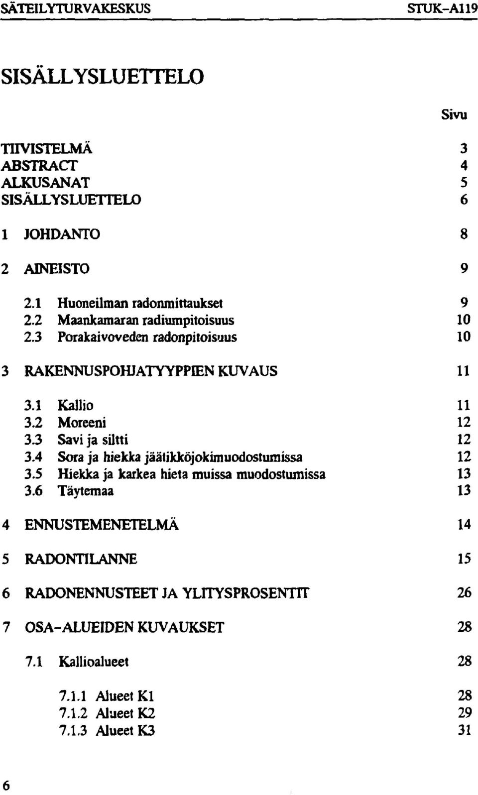 2 Moreeni 12 3.3 Savi ja siltti 12 3.4 Sora ja hiekka jäätikköjokimuodostumissa 12 3.5 Hiekka ja karkea hieta muissa muodostumissa 13 3.