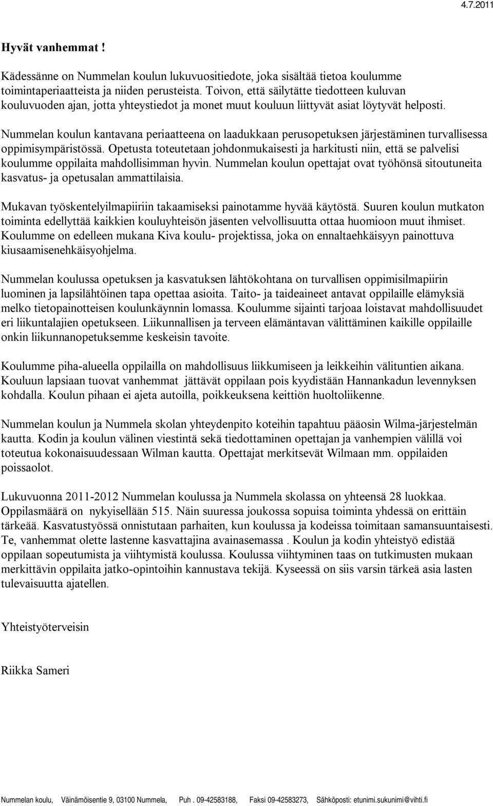 Nummelan koulun kantavana periaatteena on laadukkaan perusopetuksen järjestäminen turvallisessa oppimisympäristössä.