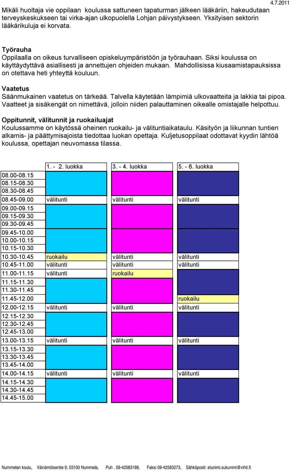 Mahdollisissa kiusaamistapauksissa on otettava heti yhteyttä kouluun. Vaatetus Säänmukainen vaatetus on tärkeää. Talvella käytetään lämpimiä ulkovaatteita ja lakkia tai pipoa.