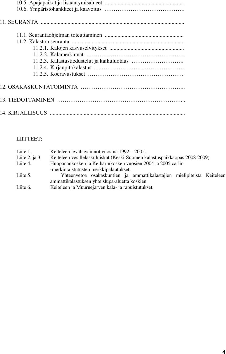 Keiteleen levähavainnot vuosina 1992 2005. Liite 2. ja 3. Keiteleen vesillelaskuluiskat (Keski-Suomen kalastuspaikkaopas 2008-2009) Liite 4.