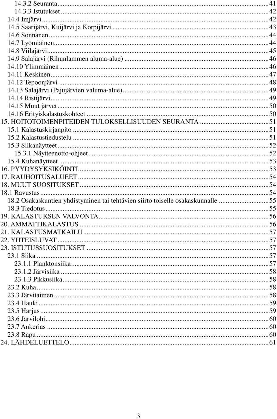 .. 50 14.16 Erityiskalastuskohteet... 50 15. HOITOTOIMENPITEIDEN TULOKSELLISUUDEN SEURANTA... 51 15.1 Kalastuskirjanpito... 51 15.2 Kalastustiedustelu... 51 15.3 Siikanäytteet... 52 15.3.1 Näytteenotto-ohjeet.