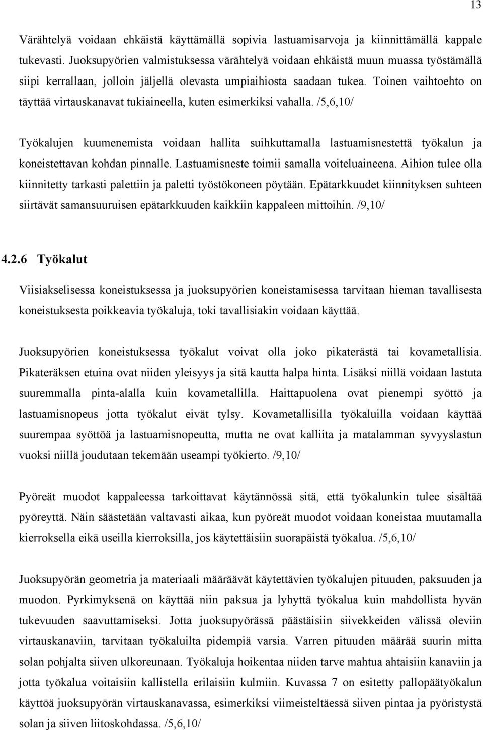 Toinen vaihtoehto on täyttää virtauskanavat tukiaineella, kuten esimerkiksi vahalla.