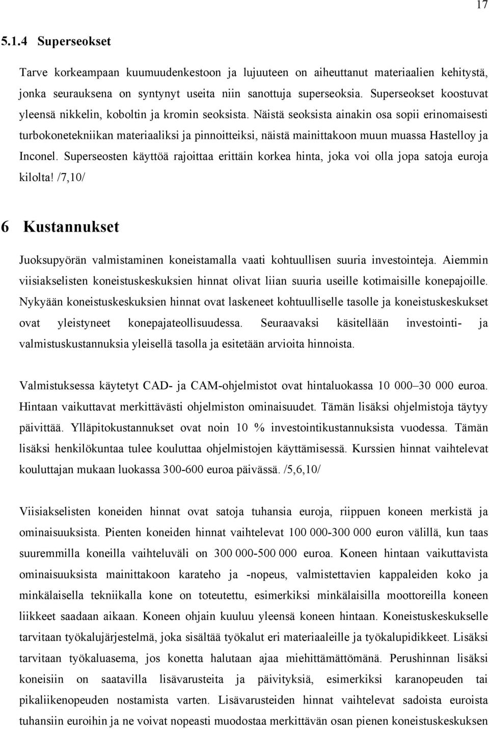 Näistä seoksista ainakin osa sopii erinomaisesti turbokonetekniikan materiaaliksi ja pinnoitteiksi, näistä mainittakoon muun muassa Hastelloy ja Inconel.