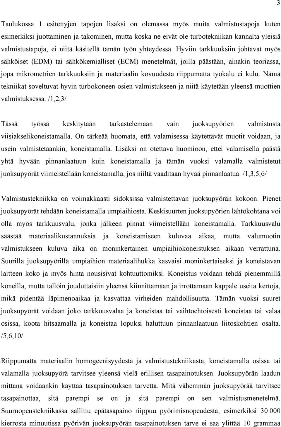 Hyviin tarkkuuksiin johtavat myös sähköiset (EDM) tai sähkökemialliset (ECM) menetelmät, joilla päästään, ainakin teoriassa, jopa mikrometrien tarkkuuksiin ja materiaalin kovuudesta riippumatta
