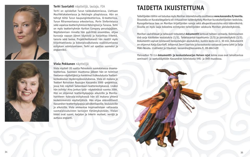 Terhi on myös teatteriryhmän Kuriton Company perustajajäsen. Näyttelemisen rinnalla hän pyörittää ensemblea, ohjaa kursseja vapaan äänen käytöstä ja harjoittaa liikettä, tanssia sekä laulua.