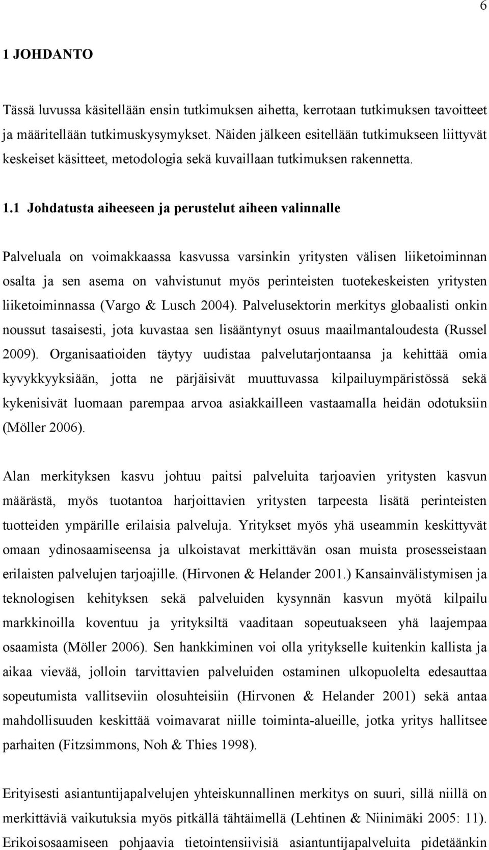 1 Johdatusta aiheeseen ja perustelut aiheen valinnalle Palveluala on voimakkaassa kasvussa varsinkin yritysten välisen liiketoiminnan osalta ja sen asema on vahvistunut myös perinteisten