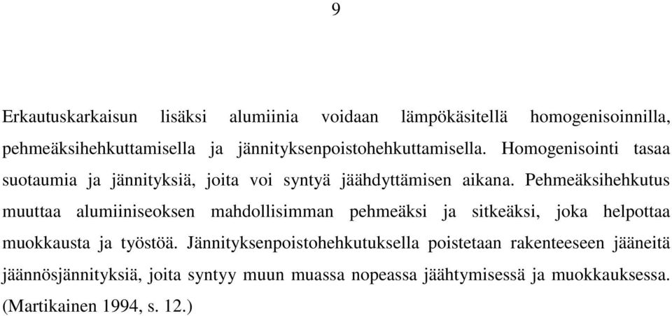 Pehmeäksihehkutus muuttaa alumiiniseoksen mahdollisimman pehmeäksi ja sitkeäksi, joka helpottaa muokkausta ja työstöä.