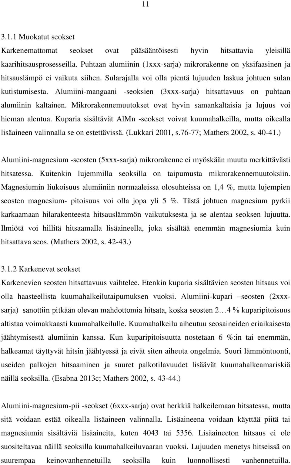 Alumiini-mangaani -seoksien (3xxx-sarja) hitsattavuus on puhtaan alumiinin kaltainen. Mikrorakennemuutokset ovat hyvin samankaltaisia ja lujuus voi hieman alentua.