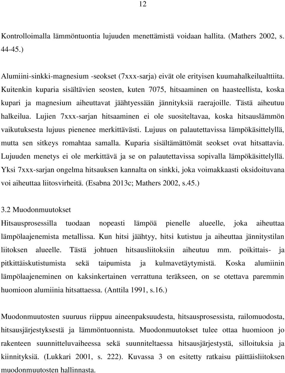 Lujien 7xxx-sarjan hitsaaminen ei ole suositeltavaa, koska hitsauslämmön vaikutuksesta lujuus pienenee merkittävästi. Lujuus on palautettavissa lämpökäsittelyllä, mutta sen sitkeys romahtaa samalla.