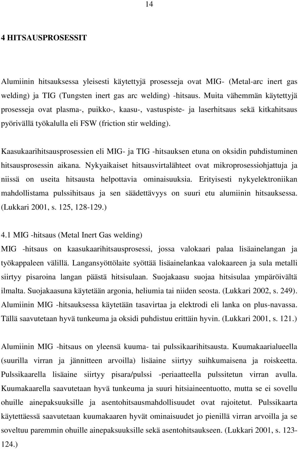 Kaasukaarihitsausprosessien eli MIG- ja TIG -hitsauksen etuna on oksidin puhdistuminen hitsausprosessin aikana.