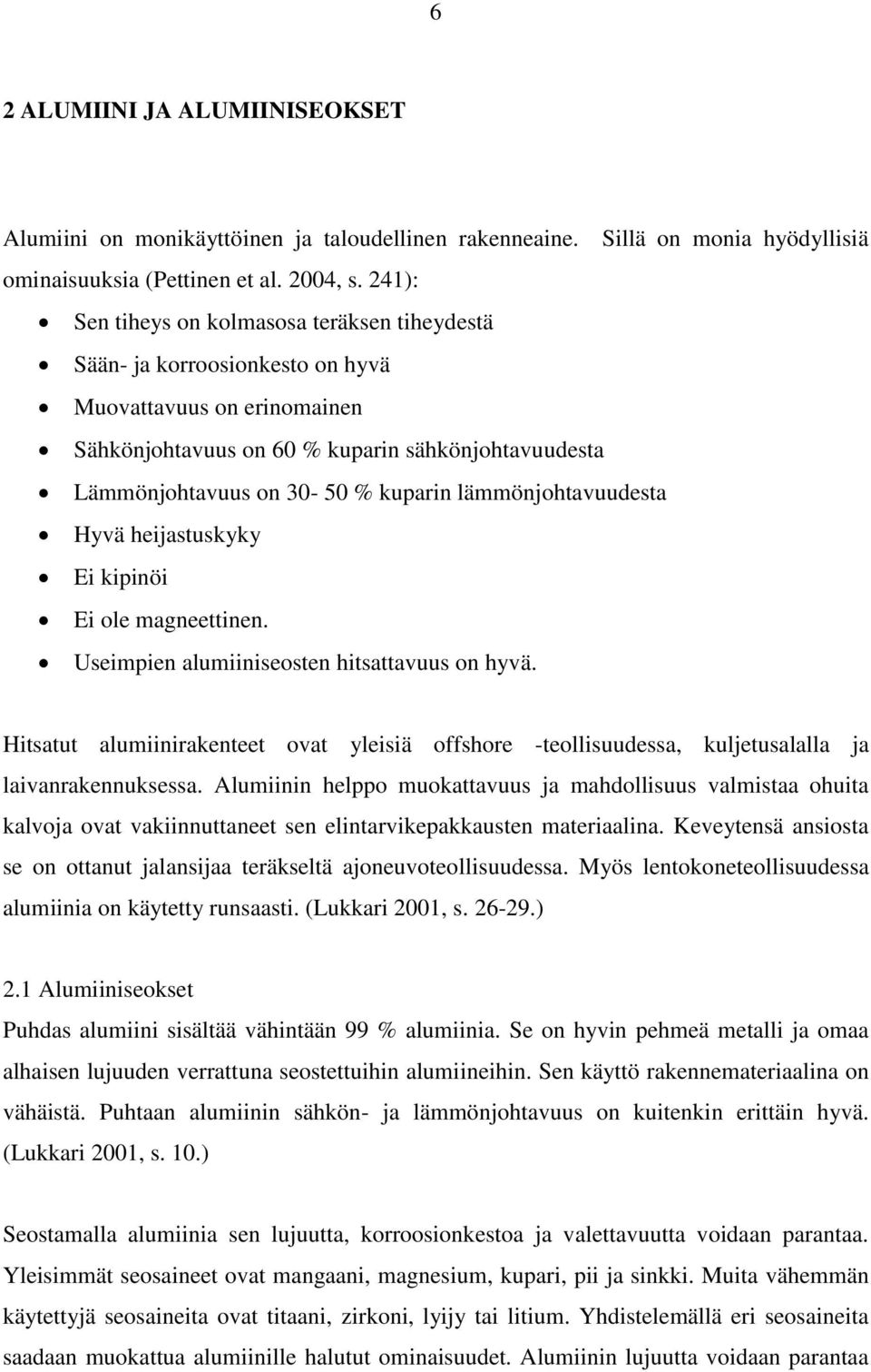 lämmönjohtavuudesta Hyvä heijastuskyky Ei kipinöi Ei ole magneettinen. Useimpien alumiiniseosten hitsattavuus on hyvä.