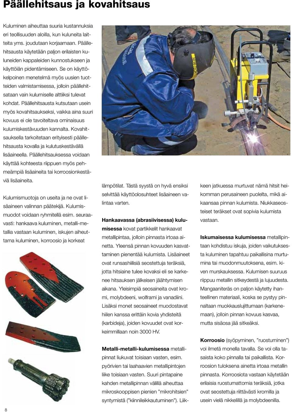 Se on käyttökelpoinen menetelmä myös uusien tuotteiden valmistamisessa, jolloin päällehitsataan vain kulumiselle alttiiksi tulevat kohdat.