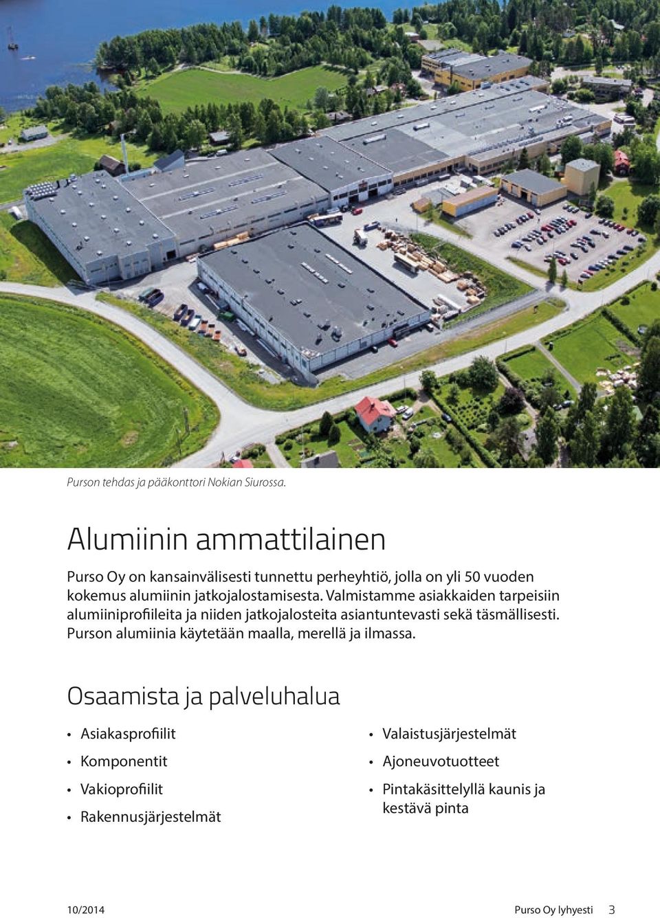 Valmistamme asiakkaiden tarpeisiin alumiiniprofiileita ja niiden jatkojalosteita asiantuntevasti sekä täsmällisesti.