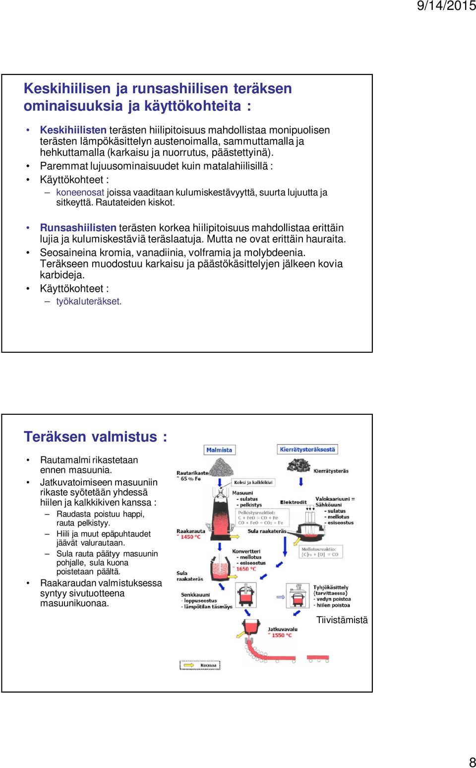 Rautateiden kiskot. Runsashiilisten terästen korkea hiilipitoisuus mahdollistaa erittäin lujia ja kulumiskestäviä teräslaatuja. Mutta ne ovat erittäin hauraita.