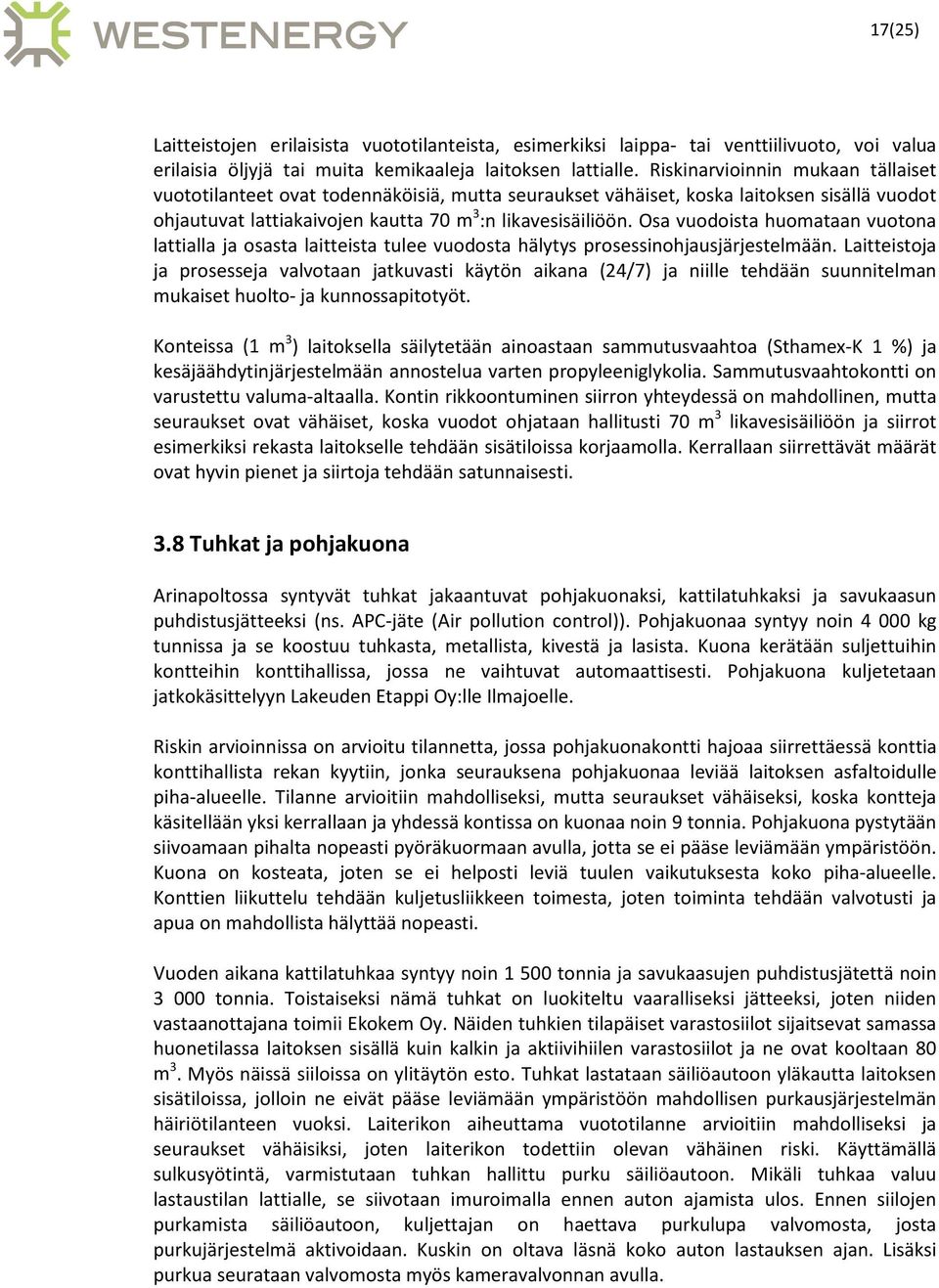 Osa vuodoista huomataan vuotona lattialla ja osasta laitteista tulee vuodosta hälytys prosessinohjausjärjestelmään.
