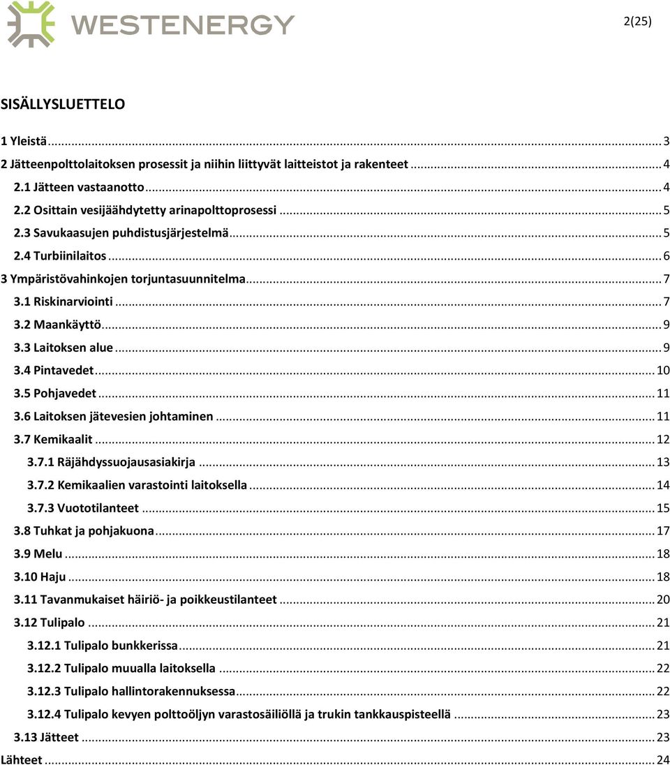.. 10 3.5 Pohjavedet... 11 3.6 Laitoksen jätevesien johtaminen... 11 3.7 Kemikaalit... 12 3.7.1 Räjähdyssuojausasiakirja... 13 3.7.2 Kemikaalien varastointi laitoksella... 14 3.7.3 Vuototilanteet.