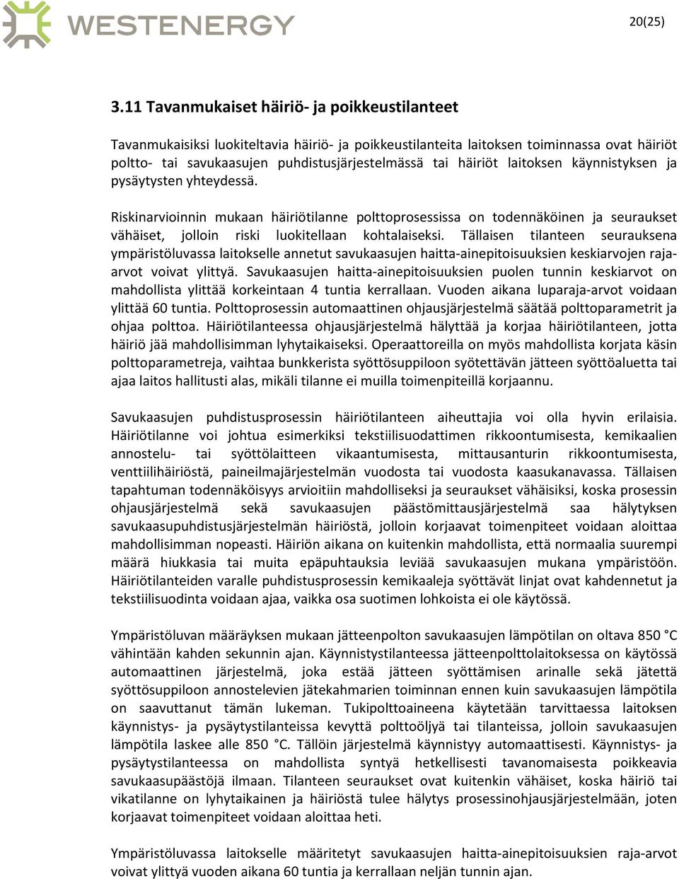 häiriöt laitoksen käynnistyksen ja pysäytysten yhteydessä. Riskinarvioinnin mukaan häiriötilanne polttoprosessissa on todennäköinen ja seuraukset vähäiset, jolloin riski luokitellaan kohtalaiseksi.