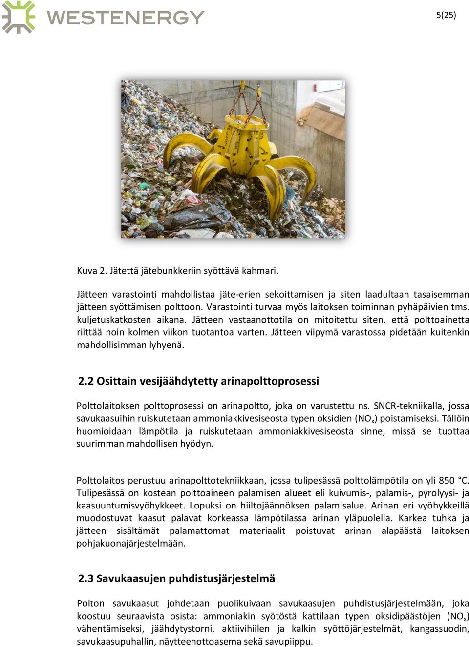 Jätteen viipymä varastossa pidetään kuitenkin mahdollisimman lyhyenä. 2.2 Osittain vesijäähdytetty arinapolttoprosessi Polttolaitoksen polttoprosessi on arinapoltto, joka on varustettu ns.