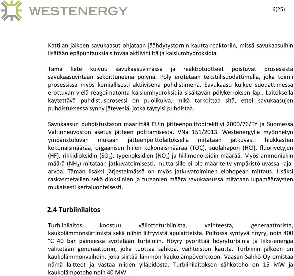 Pöly erotetaan tekstiilisuodattimella, joka toimii prosessissa myös kemiallisesti aktiivisena puhdistimena.