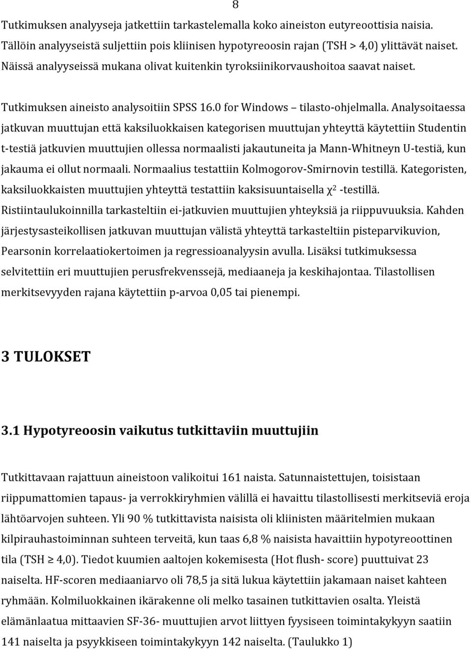 Analysoitaessa jatkuvan muuttujan että kaksiluokkaisen kategorisen muuttujan yhteyttä käytettiin Studentin t- testiä jatkuvien muuttujien ollessa normaalisti jakautuneita ja Mann- Whitneyn U- testiä,