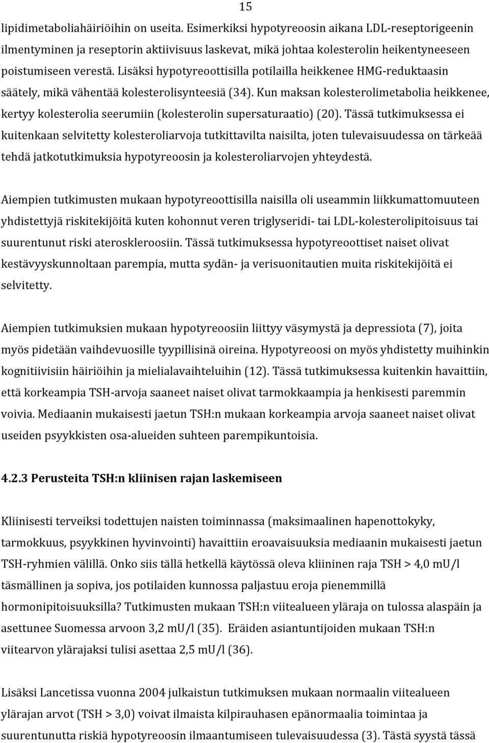 Lisäksi hypotyreoottisilla potilailla heikkenee HMG- reduktaasin säätely, mikä vähentää kolesterolisynteesiä (34).