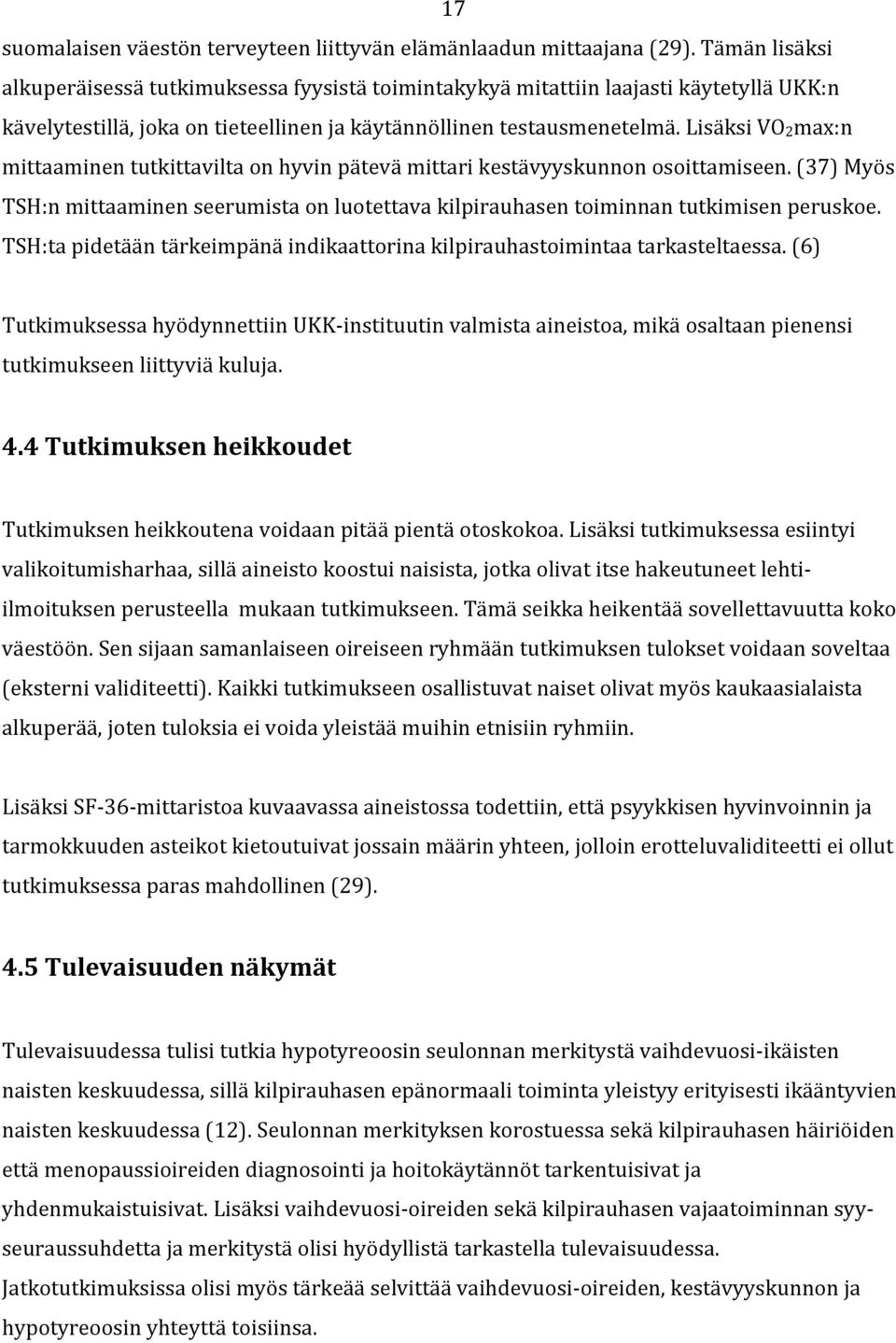 Lisäksi VO2max:n 17 mittaaminen tutkittavilta on hyvin pätevä mittari kestävyyskunnon osoittamiseen. (37) Myös TSH:n mittaaminen seerumista on luotettava kilpirauhasen toiminnan tutkimisen peruskoe.
