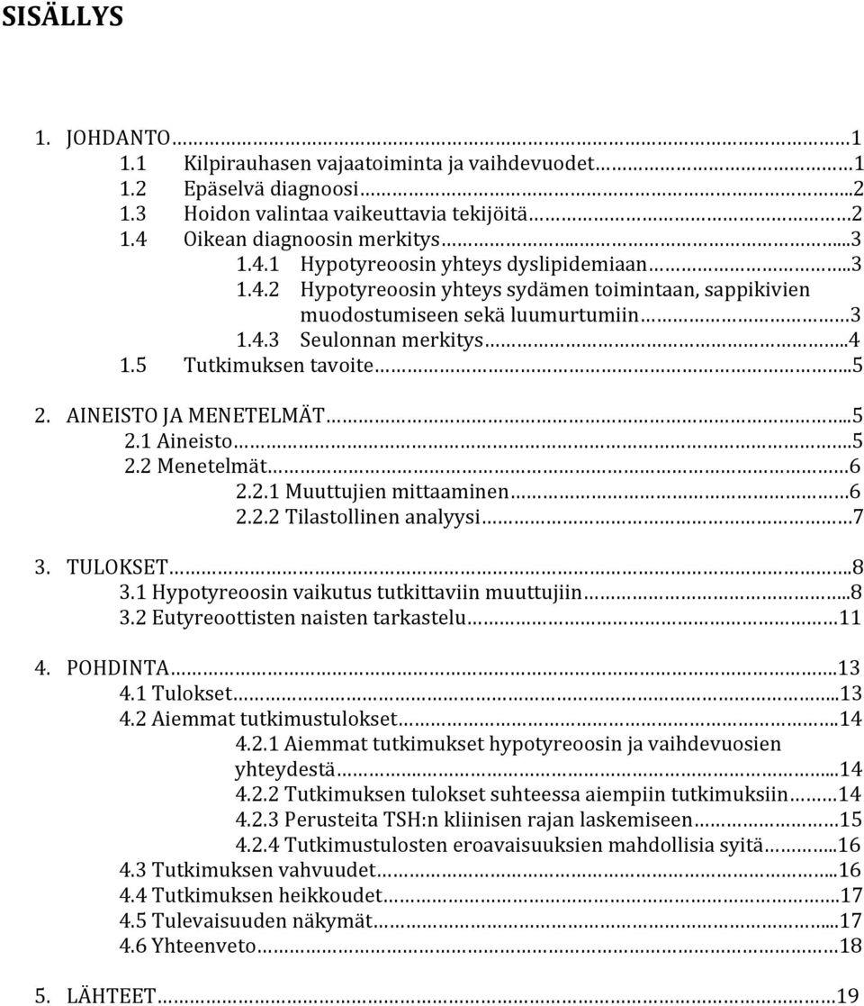 2.1 Muuttujien mittaaminen 6 2.2.2 Tilastollinen analyysi 7 3. TULOKSET.8 3.1 Hypotyreoosin vaikutus tutkittaviin muuttujiin..8 3.2 Eutyreoottisten naisten tarkastelu 11 4. POHDINTA.13 4.1 Tulokset.