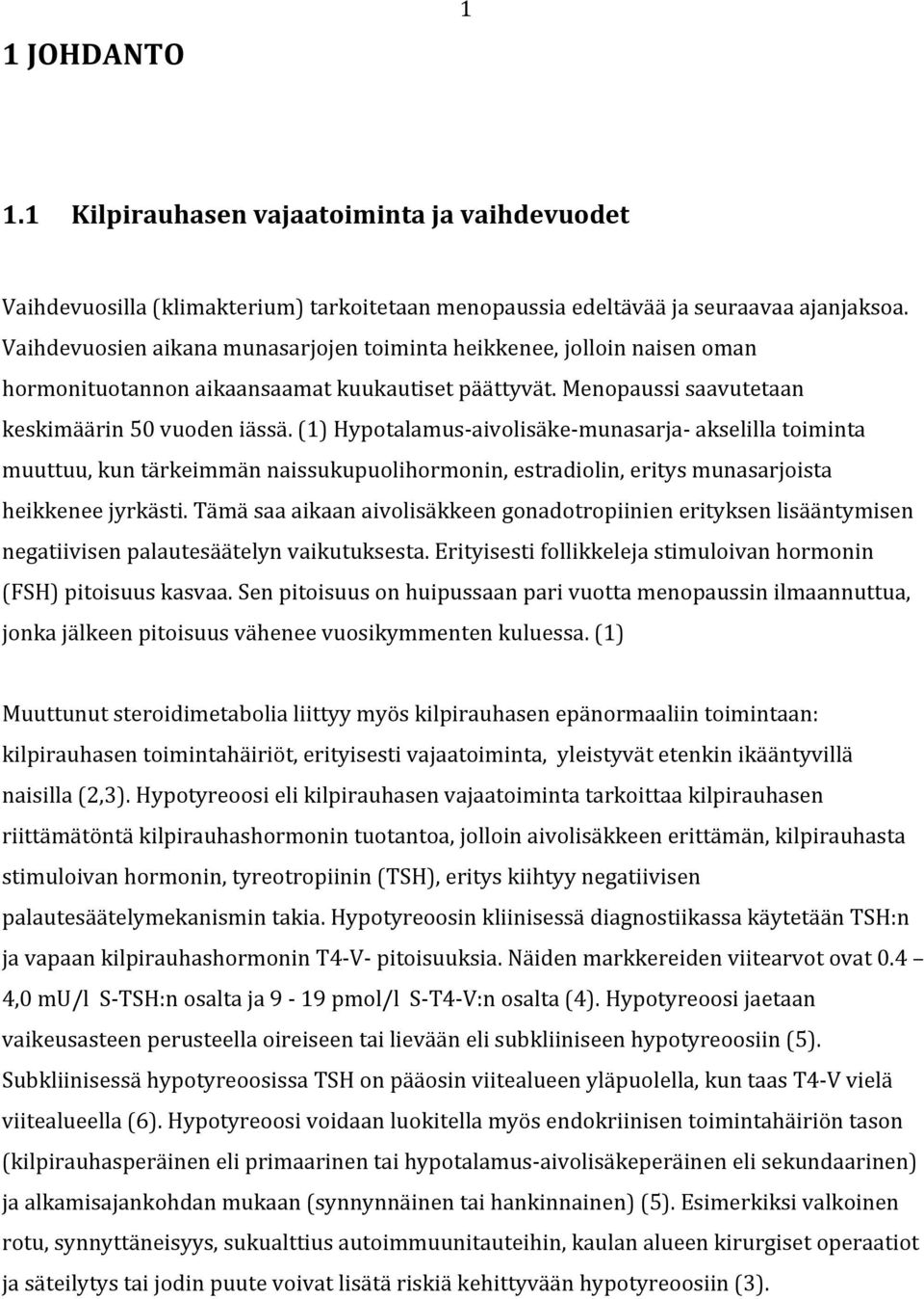 (1) Hypotalamus- aivolisäke- munasarja- akselilla toiminta muuttuu, kun tärkeimmän naissukupuolihormonin, estradiolin, eritys munasarjoista heikkenee jyrkästi.