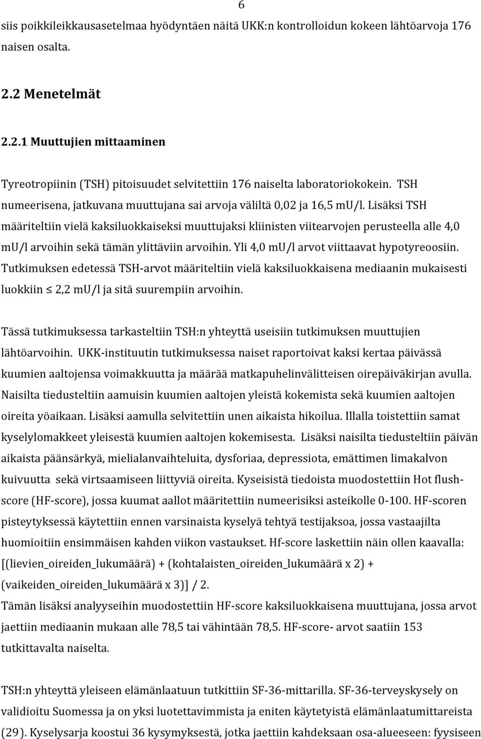 Lisäksi TSH määriteltiin vielä kaksiluokkaiseksi muuttujaksi kliinisten viitearvojen perusteella alle 4,0 mu/l arvoihin sekä tämän ylittäviin arvoihin. Yli 4,0 mu/l arvot viittaavat hypotyreoosiin.