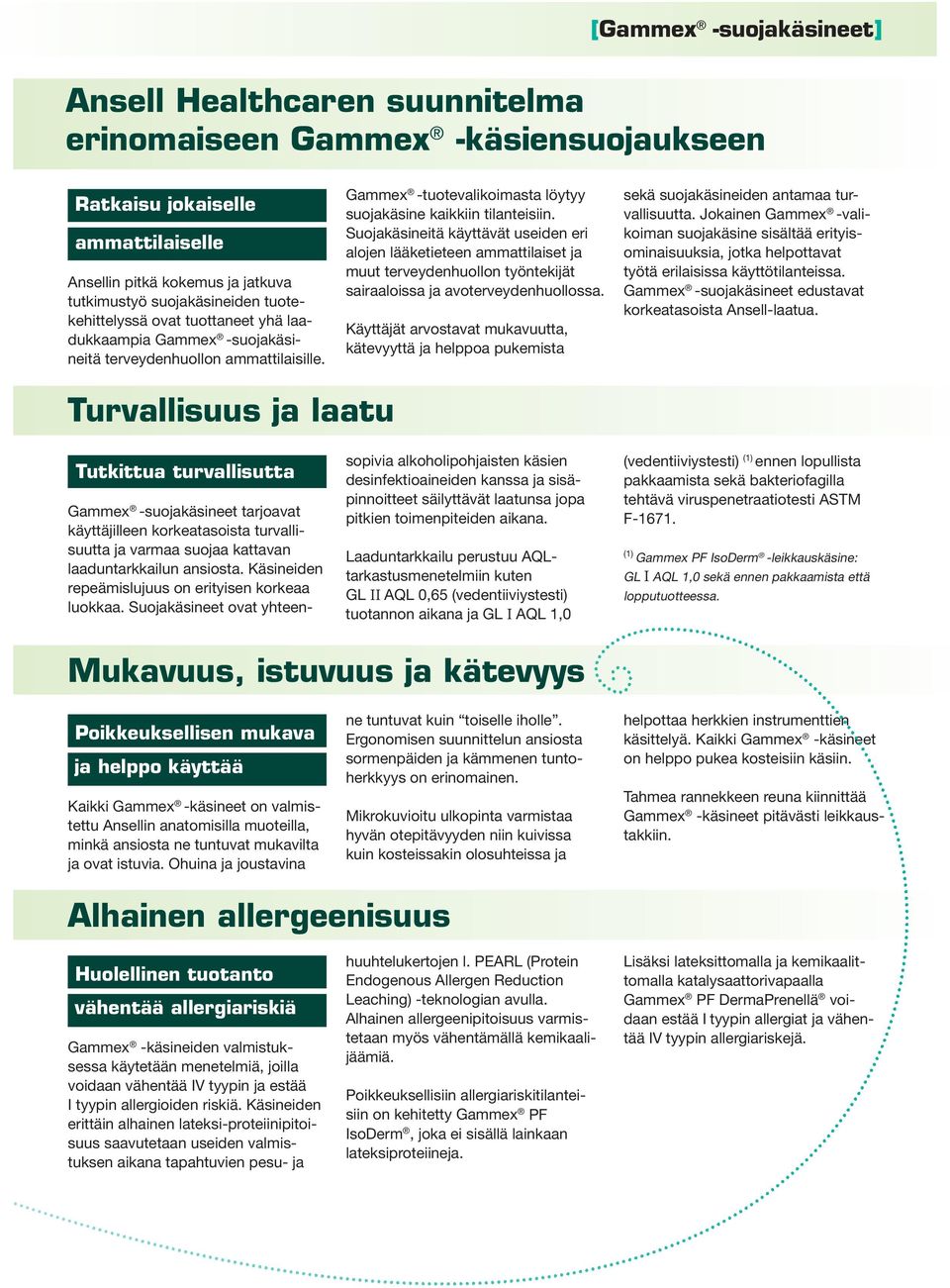 Suojakäsineitä käyttävät useiden eri alojen lääketieteen ammattilaiset ja muut terveydenhuollon työntekijät sairaaloissa ja avoterveydenhuollossa.
