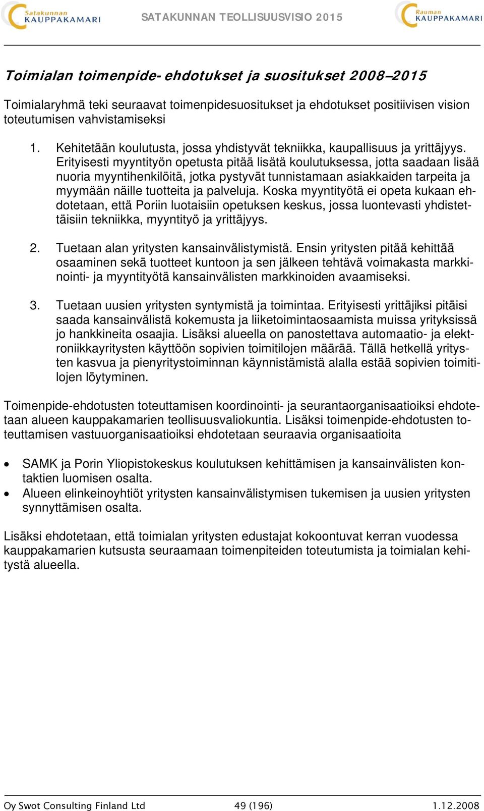 Erityisesti myyntityön opetusta pitää lisätä koulutuksessa, jotta saadaan lisää nuoria myyntihenkilöitä, jotka pystyvät tunnistamaan asiakkaiden tarpeita ja myymään näille tuotteita ja palveluja.