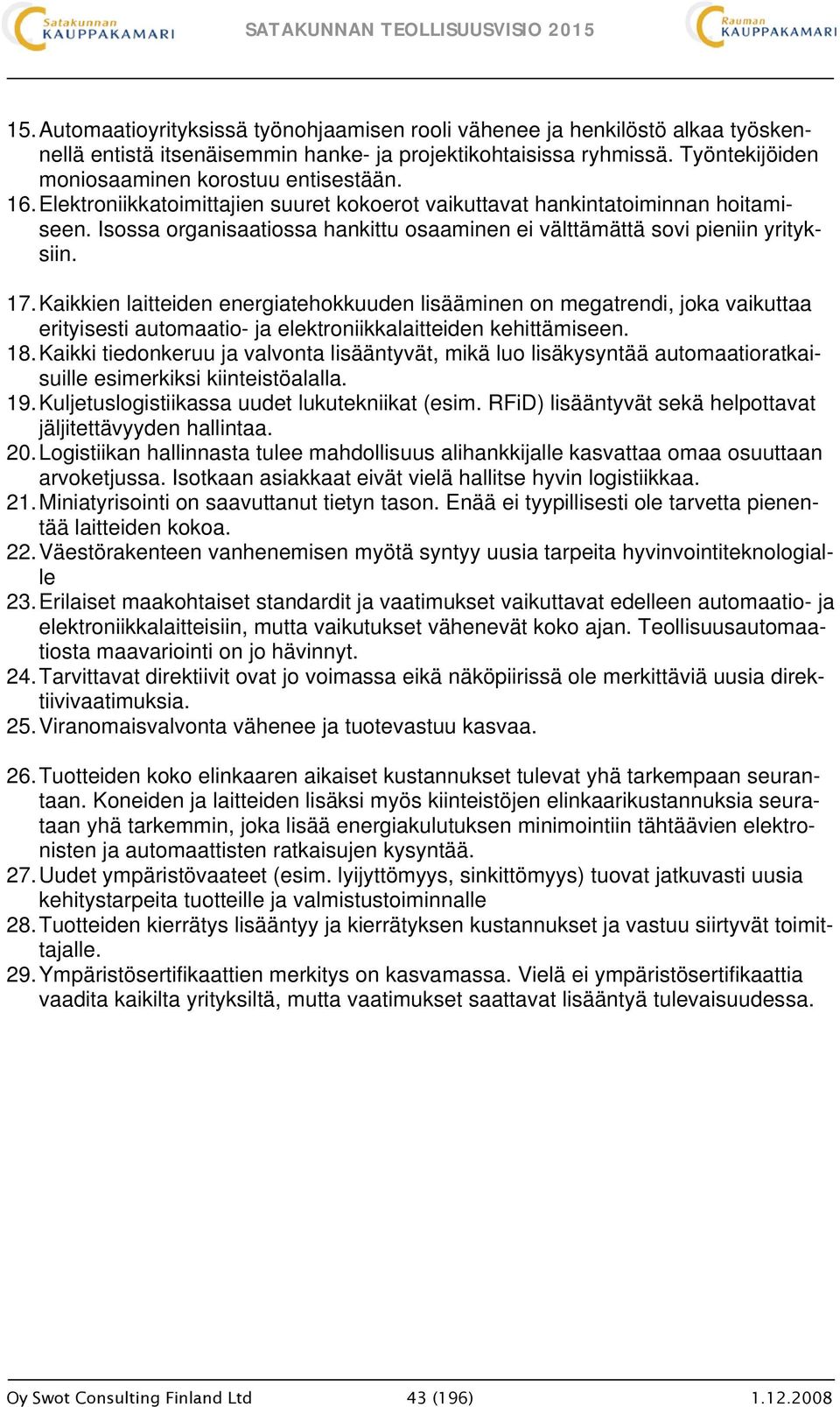 Kaikkien laitteiden energiatehokkuuden lisääminen on megatrendi, joka vaikuttaa erityisesti automaatio- ja elektroniikkalaitteiden kehittämiseen. 18.