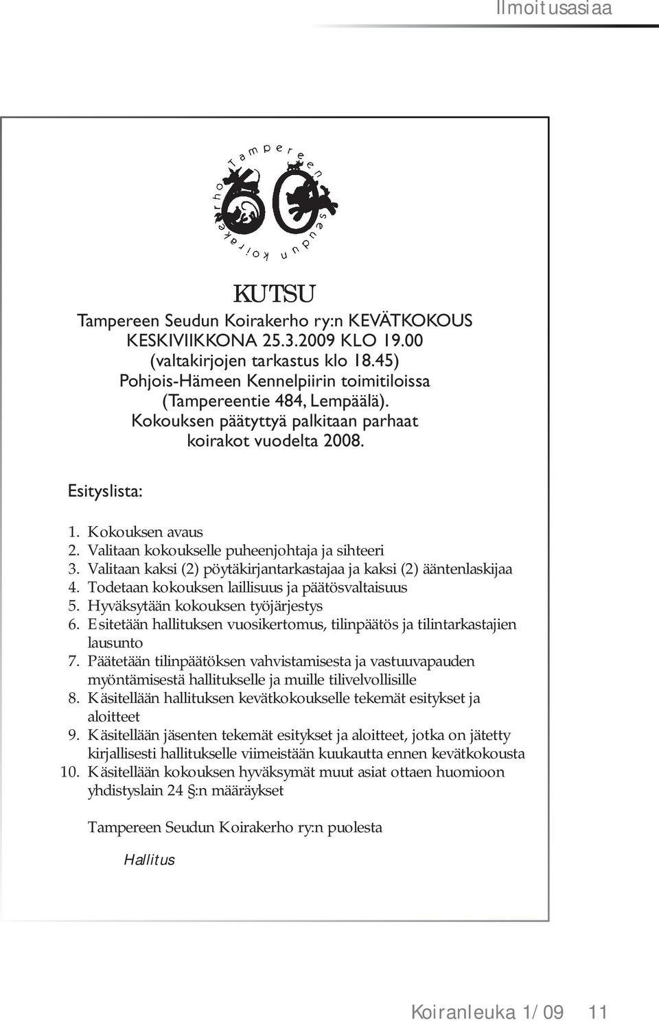 Valitaan kokoukselle puheenjohtaja ja sihteeri 3. Valitaan kaksi (2) pöytäkirjantarkastajaa ja kaksi (2) ääntenlaskijaa 4. Todetaan kokouksen laillisuus ja päätösvaltaisuus 5.