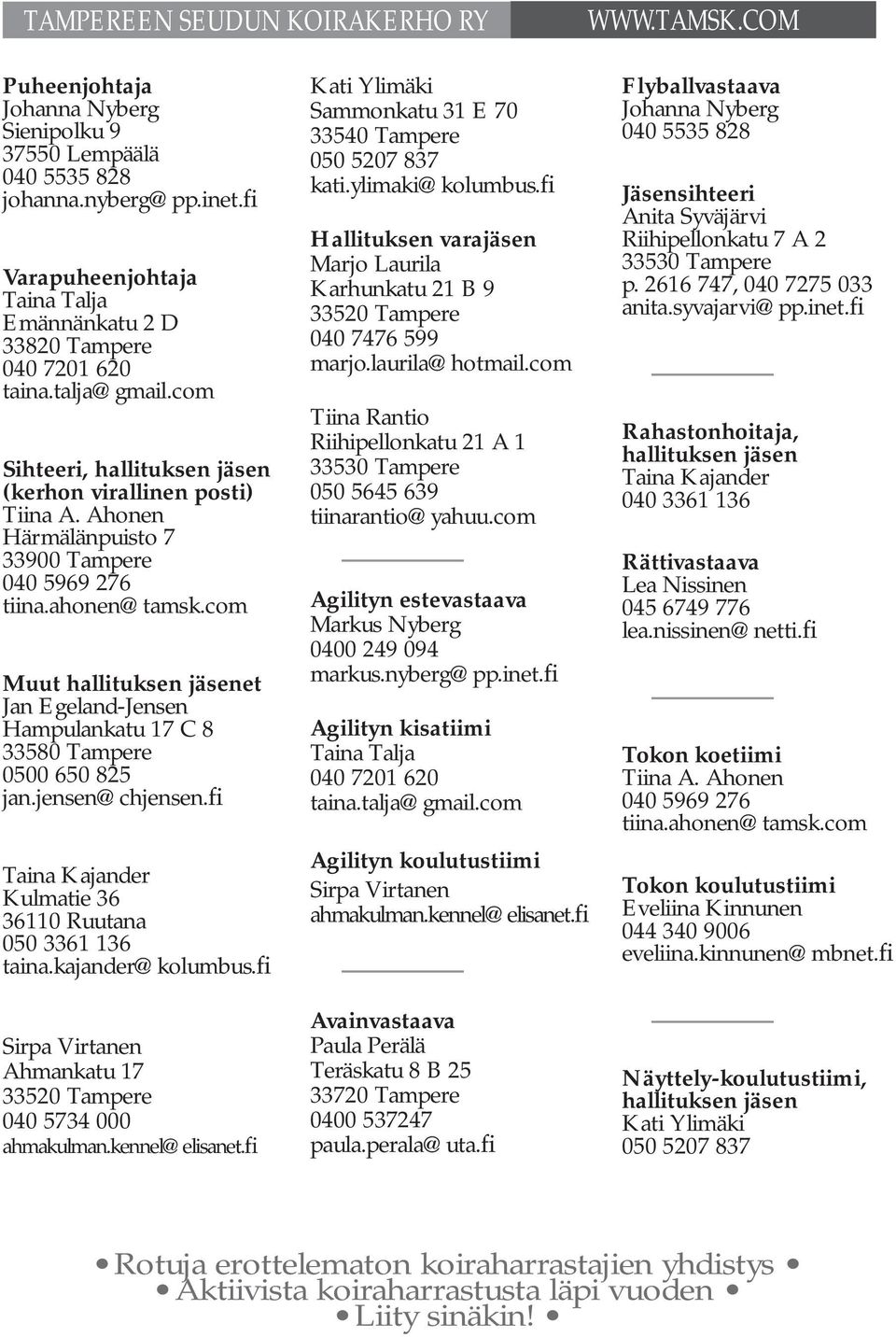 Ahonen Härmälänpuisto 7 33900 Tampere 040 5969 276 tiina.ahonen@tamsk.com Muut hallituksen jäsenet Jan Egeland-Jensen Hampulankatu 17 C 8 33580 Tampere 0500 650 825 jan.jensen@chjensen.
