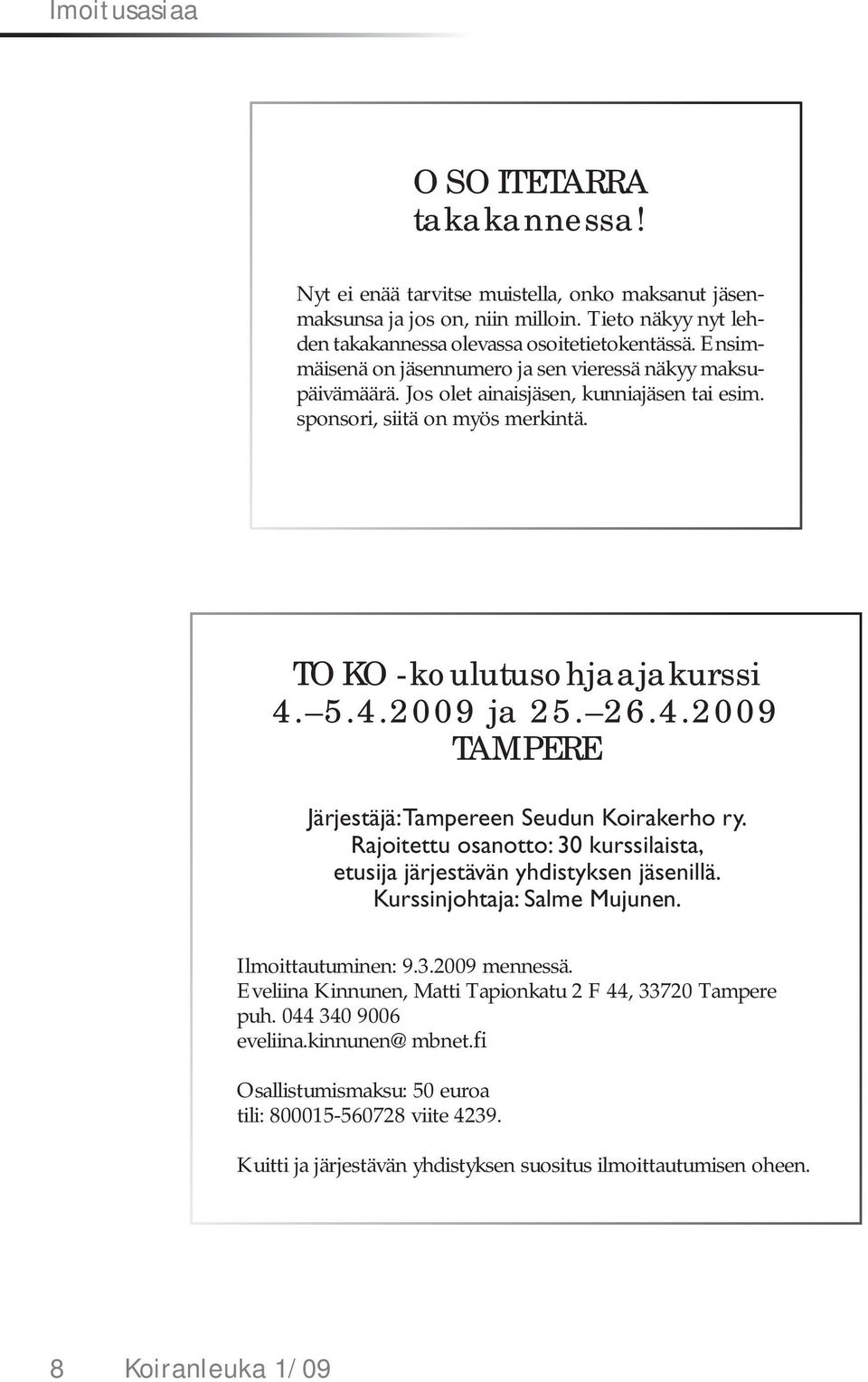 5.4.2009 ja 25. 26.4.2009 TAMPERE Järjestäjä: Tampereen Seudun Koirakerho ry. Rajoitettu osanotto: 30 kurssilaista, etusija järjestävän yhdistyksen jäsenillä. Kurssinjohtaja: Salme Mujunen.